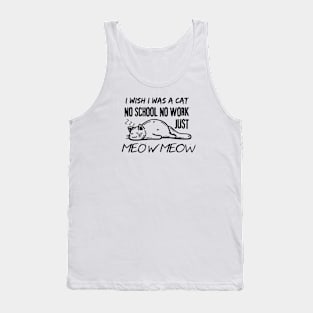 I Wish I Was A Cat No School No Work Just Meow Tank Top